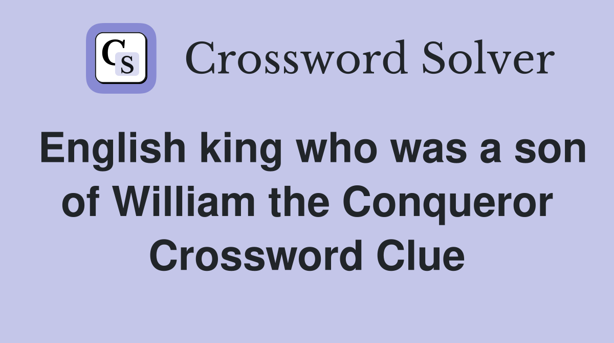 English king who was a son of William the Conqueror Crossword Clue