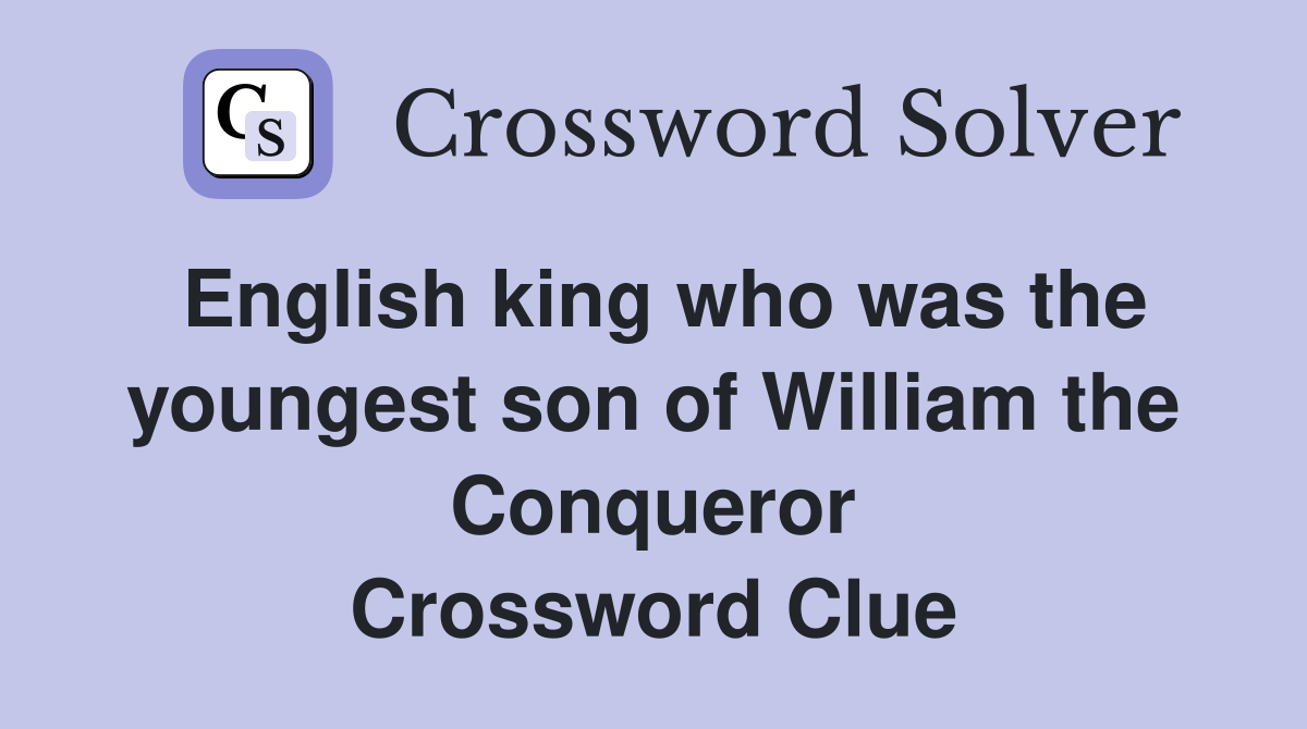 English king who was the youngest son of William the Conqueror Crossword Clue