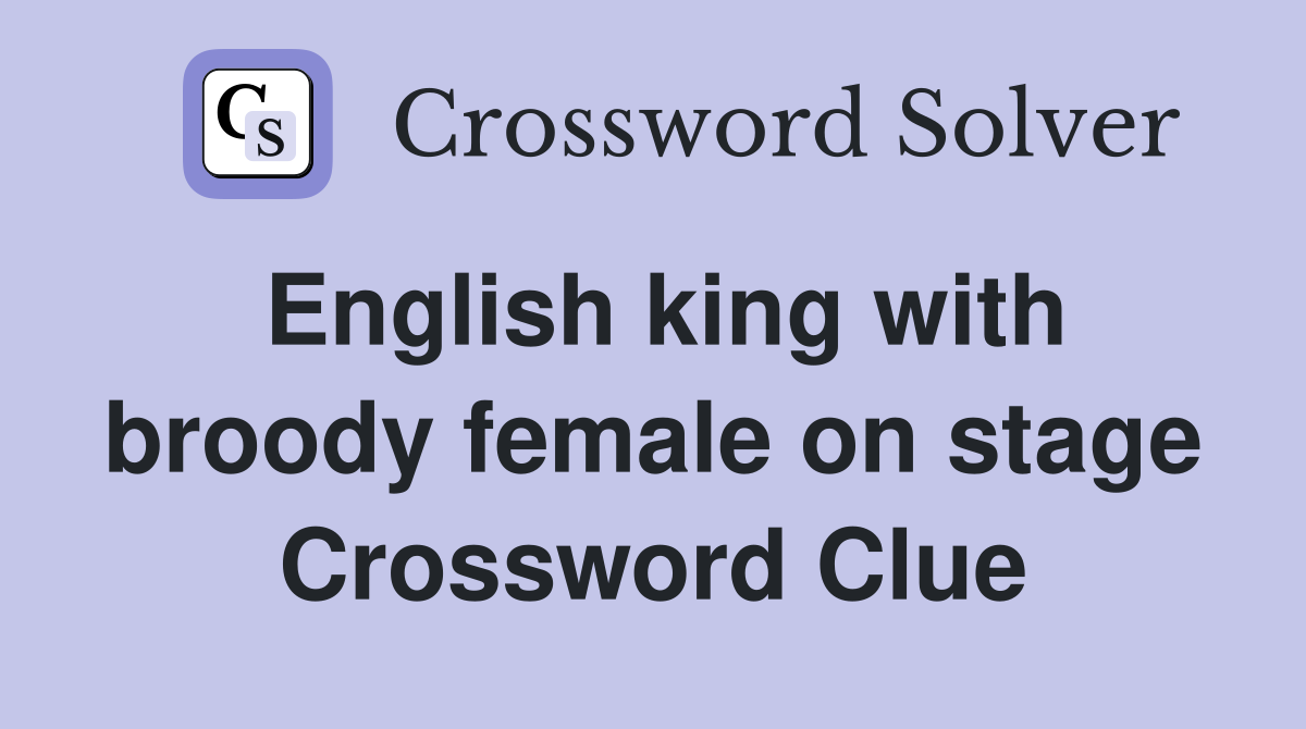 English king with broody female on stage Crossword Clue