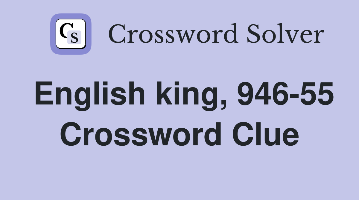 English king, 946-55 Crossword Clue
