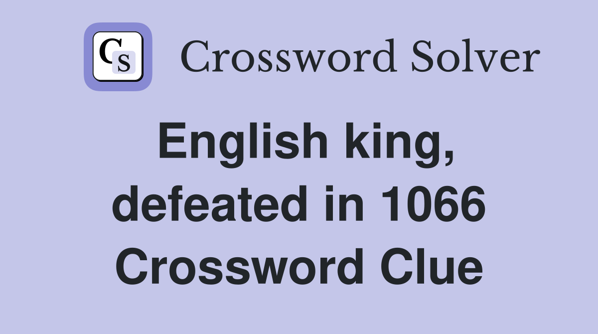 English king, defeated in 1066 Crossword Clue