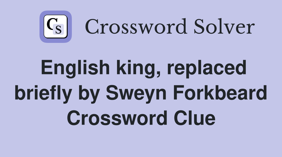English king, replaced briefly by Sweyn Forkbeard Crossword Clue
