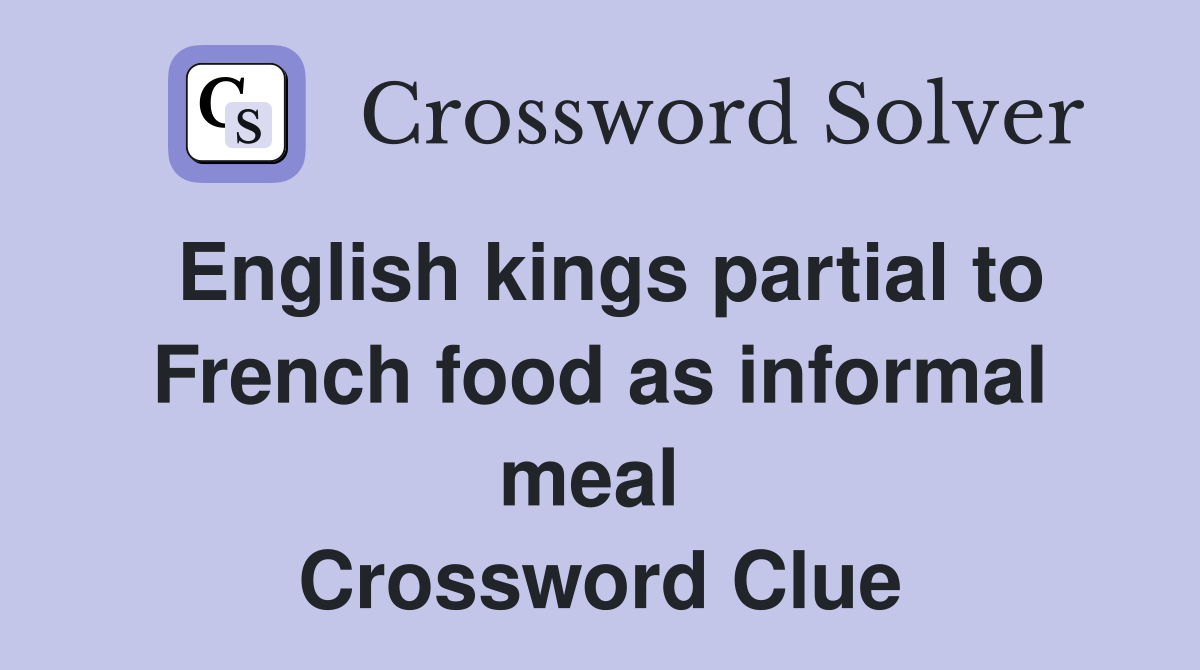 English kings partial to French food as informal meal  Crossword Clue