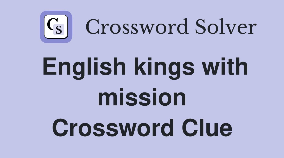 English kings with mission Crossword Clue
