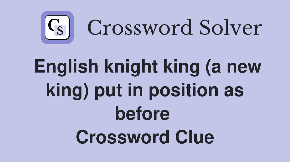 English knight king (a new king) put in position as before  Crossword Clue