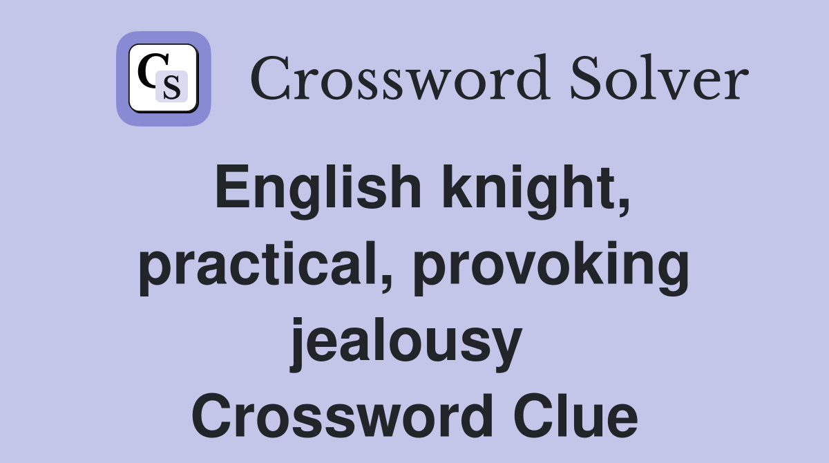English knight, practical, provoking jealousy  Crossword Clue
