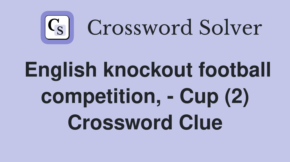 English knockout football competition, - Cup (2) Crossword Clue