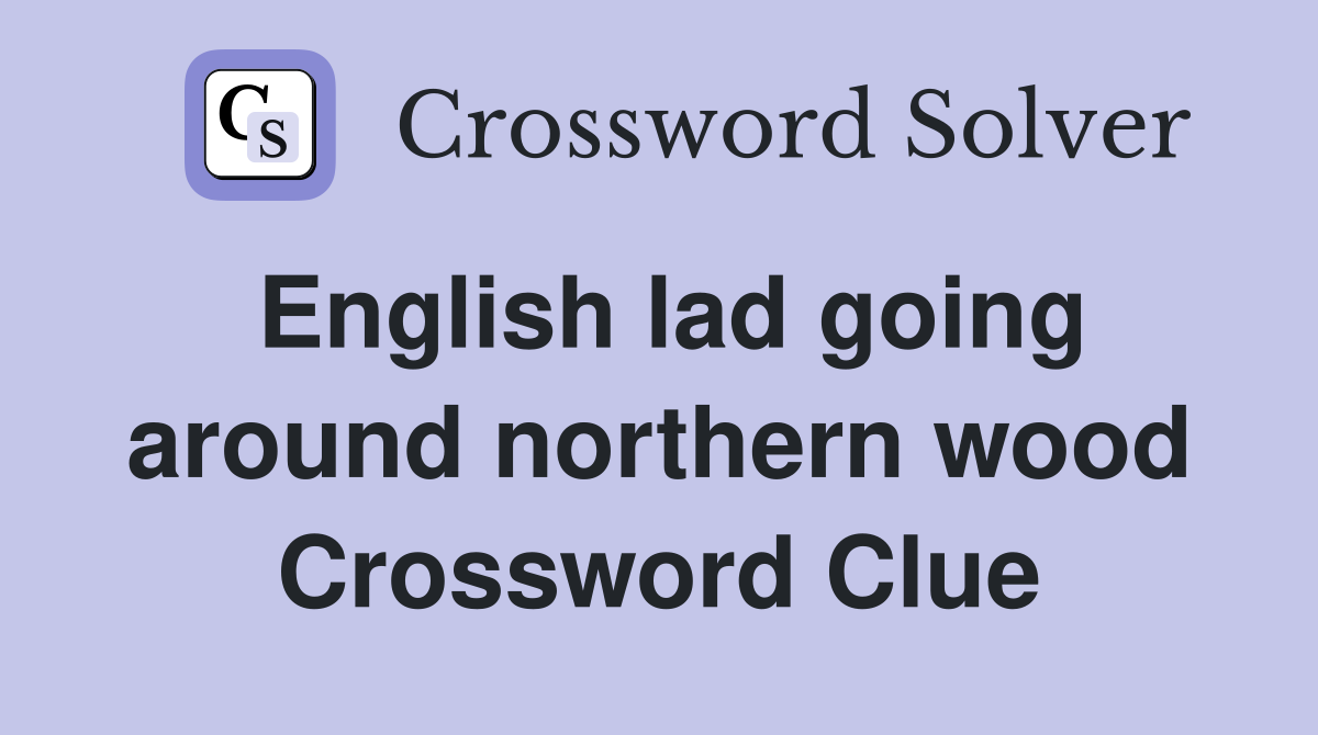 English lad going around northern wood Crossword Clue