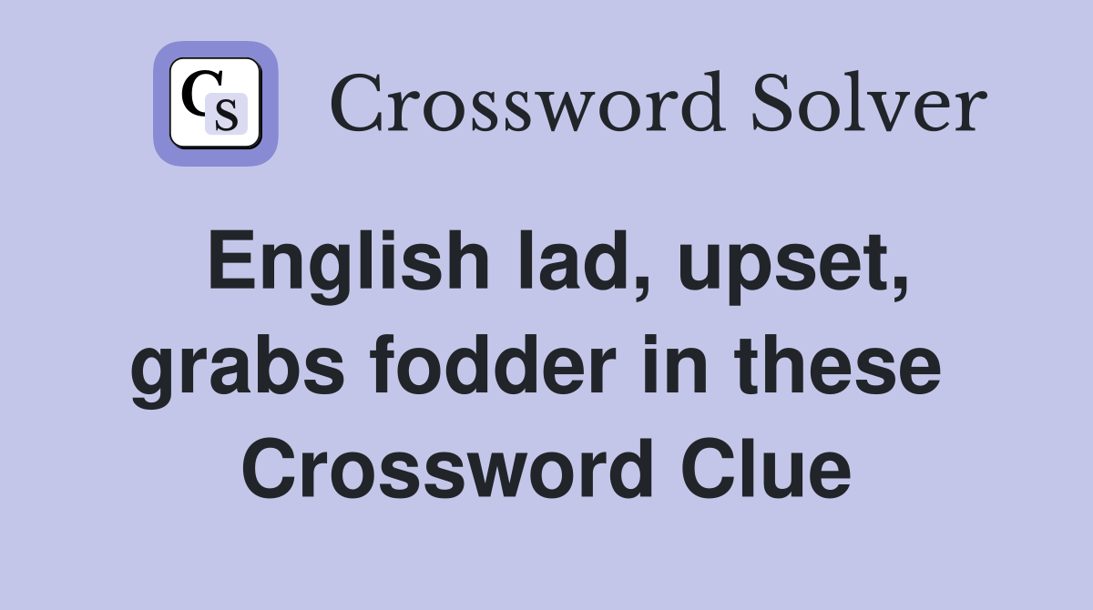 English lad, upset, grabs fodder in these  Crossword Clue