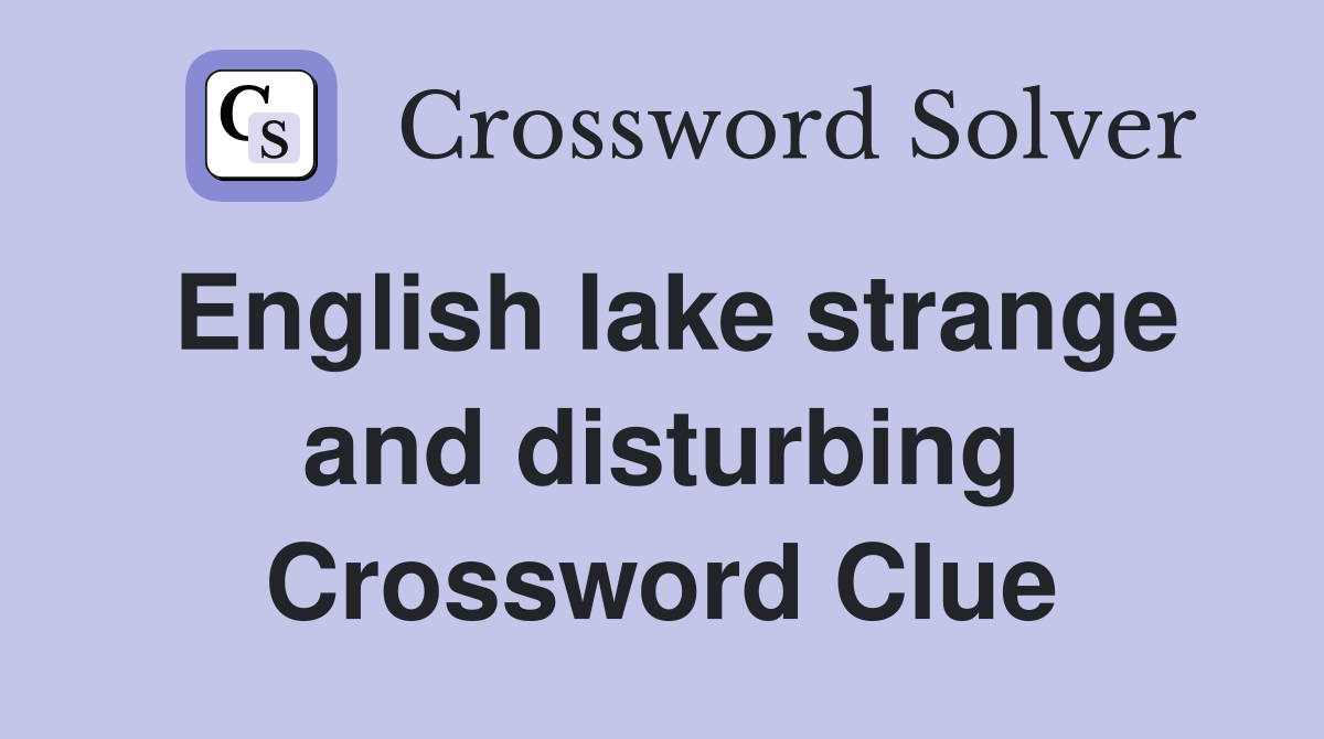 English lake strange and disturbing Crossword Clue