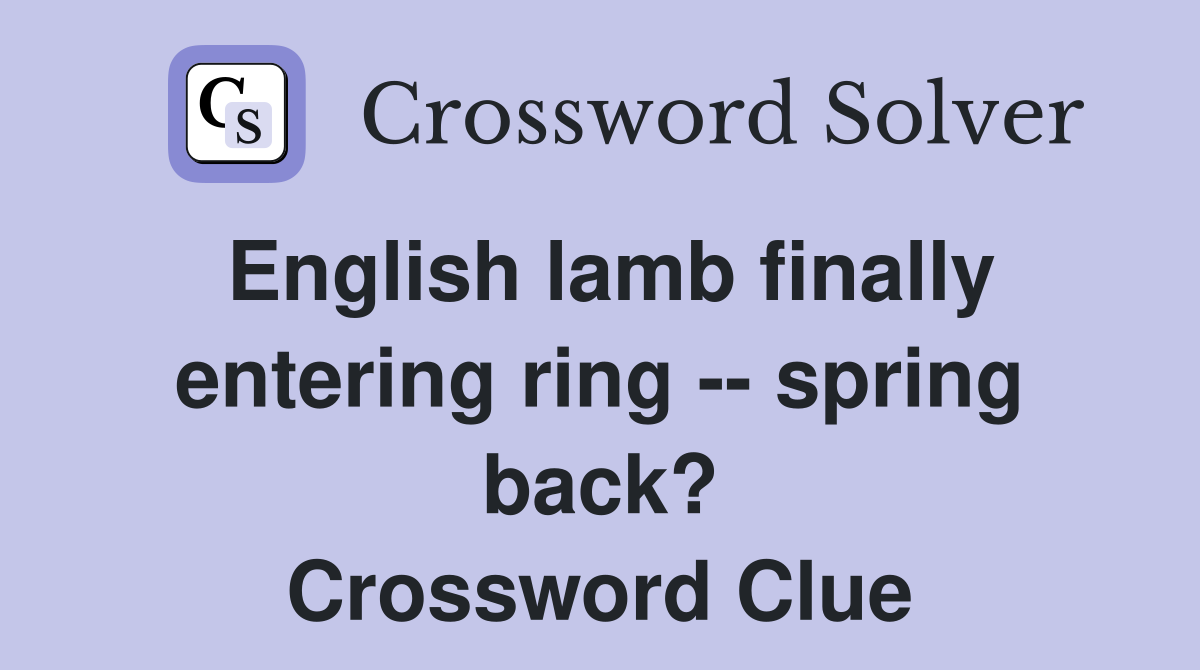 English lamb finally entering ring -- spring back? Crossword Clue