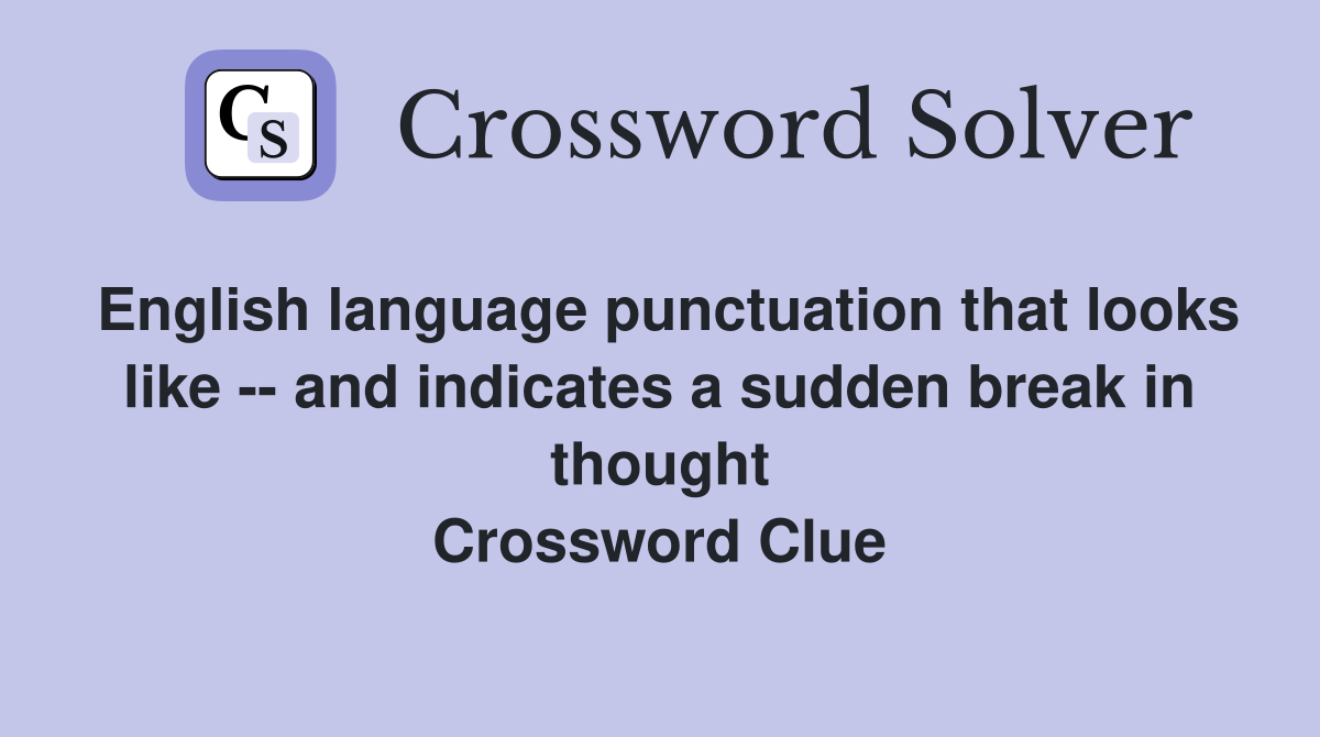 English language punctuation that looks like -- and indicates a sudden break in thought Crossword Clue