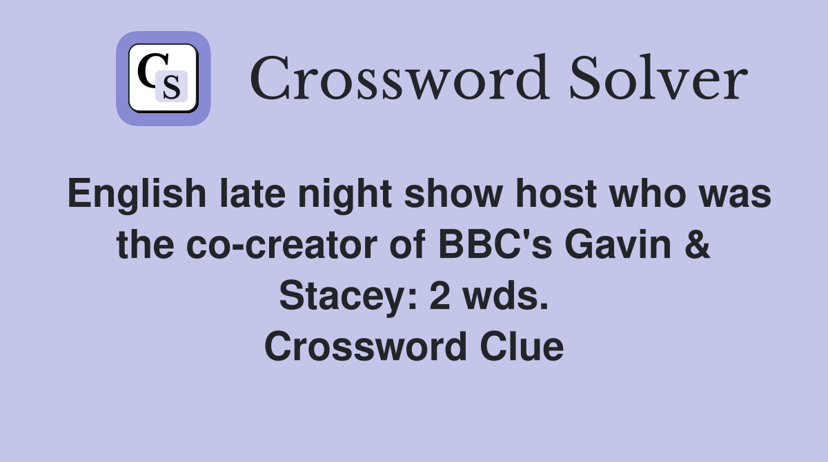 English late night show host who was the co-creator of BBC's Gavin & Stacey: 2 wds. Crossword Clue