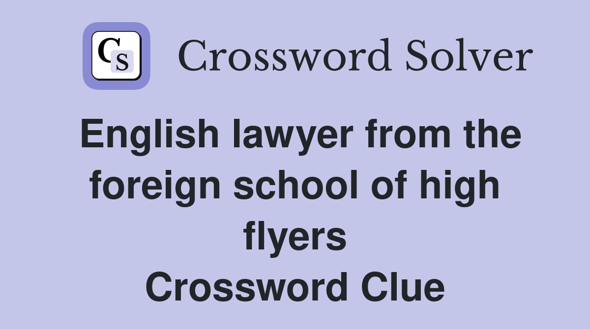 English lawyer from the foreign school of high flyers Crossword Clue