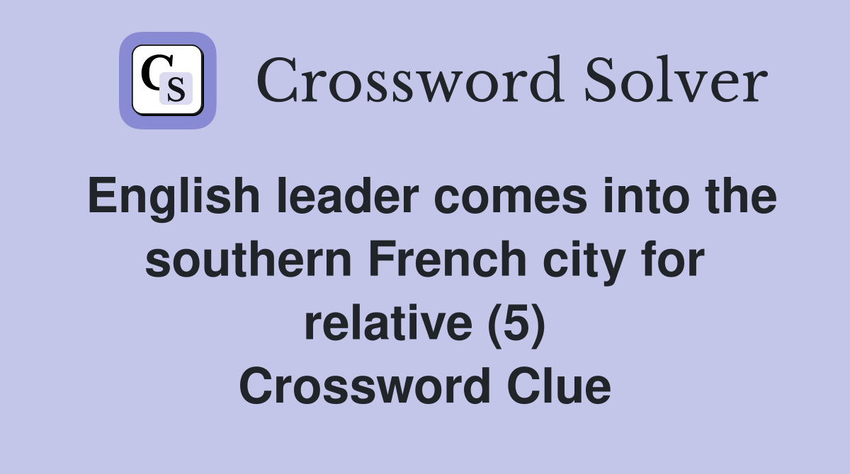 English leader comes into the southern French city for relative (5) Crossword Clue