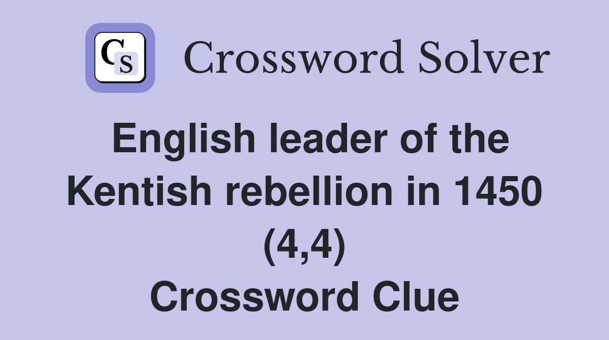 English leader of the Kentish rebellion in 1450 (4,4) Crossword Clue