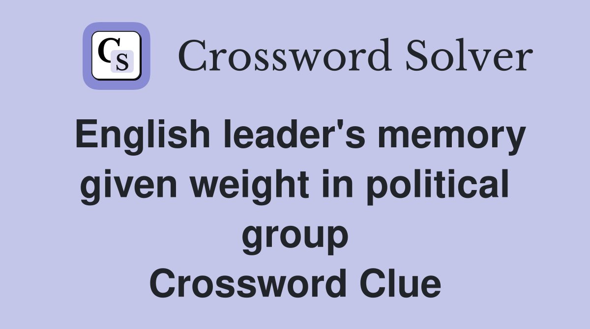 English leader's memory given weight in political group Crossword Clue