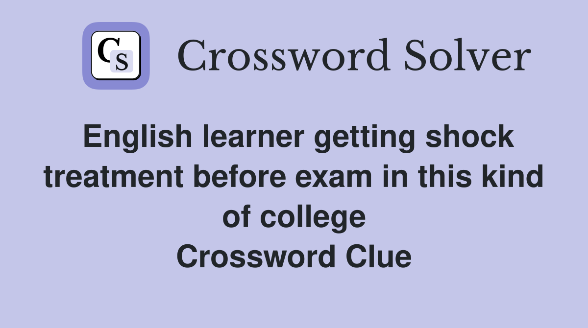 English learner getting shock treatment before exam in this kind of college Crossword Clue