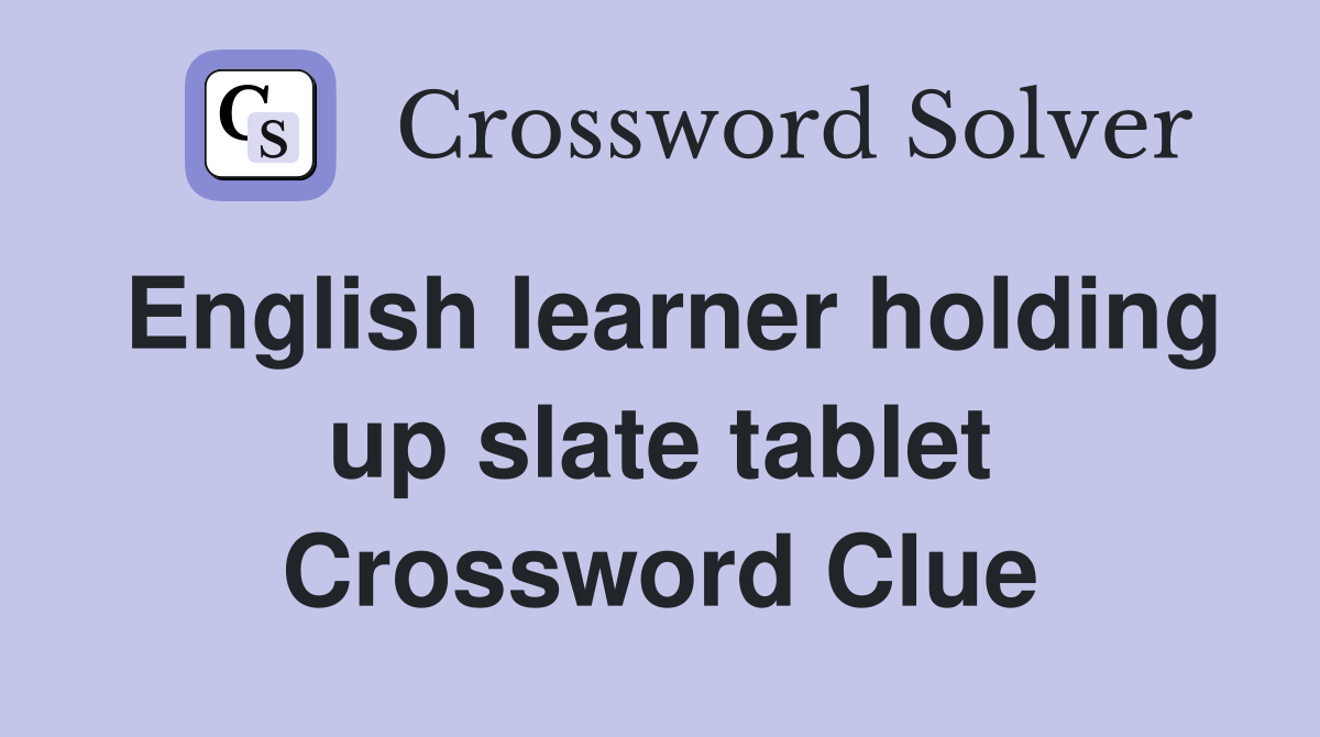 English learner holding up slate tablet Crossword Clue