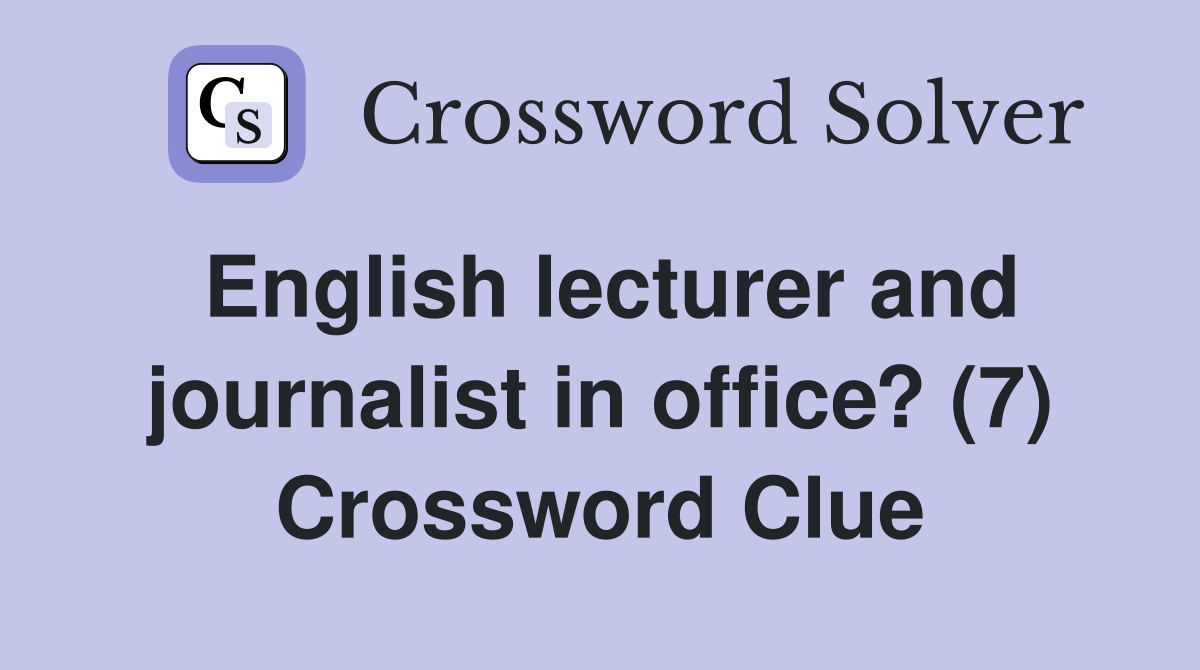 English lecturer and journalist in office? (7) Crossword Clue