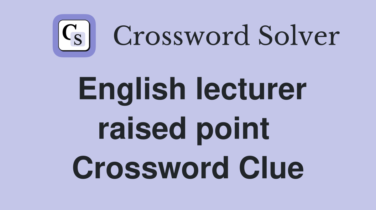 English lecturer raised point  Crossword Clue