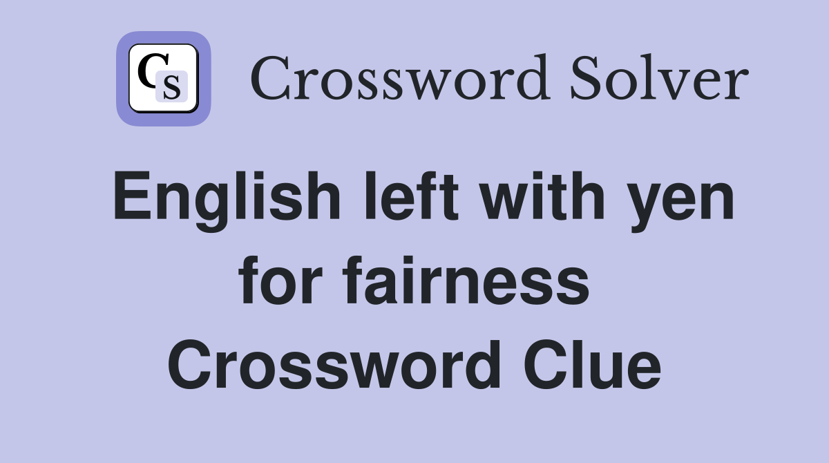 English left with yen for fairness Crossword Clue