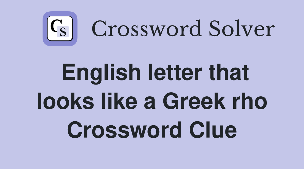 English letter that looks like a Greek rho Crossword Clue