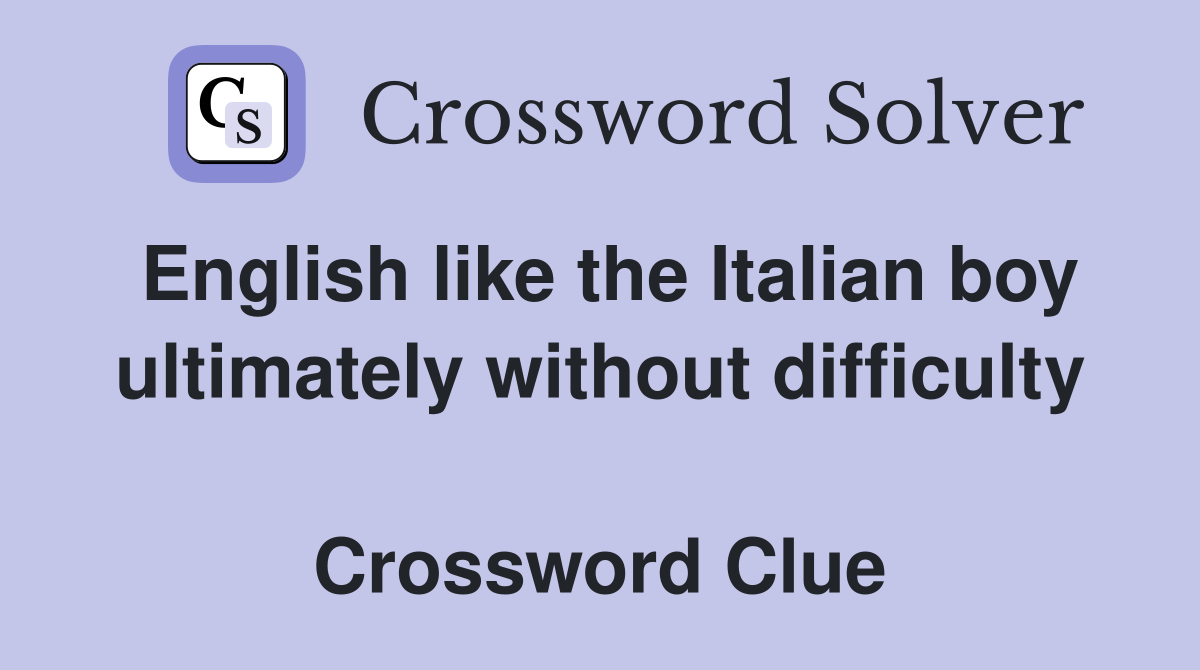 English like the Italian boy ultimately without difficulty  Crossword Clue