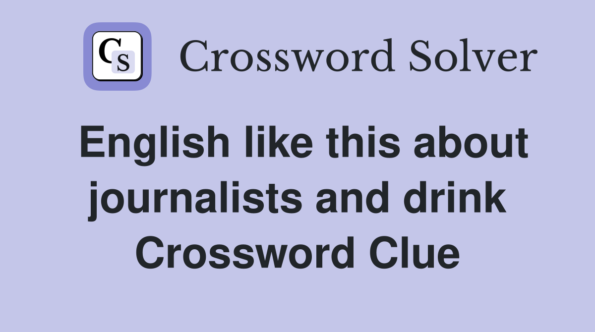 English like this about journalists and drink Crossword Clue