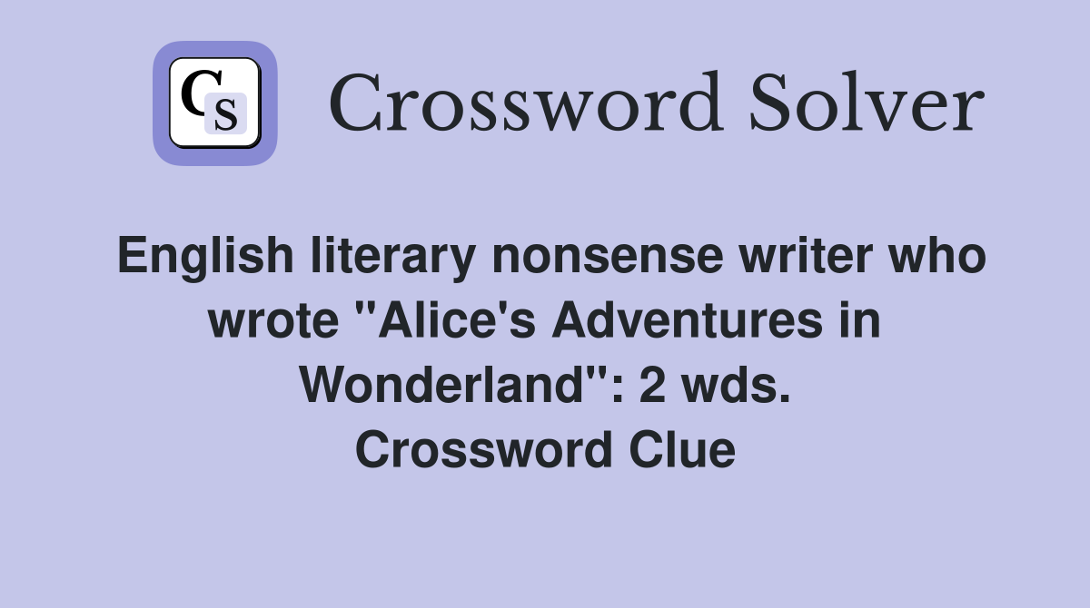 English literary nonsense writer who wrote "Alice's Adventures in Wonderland": 2 wds. Crossword Clue