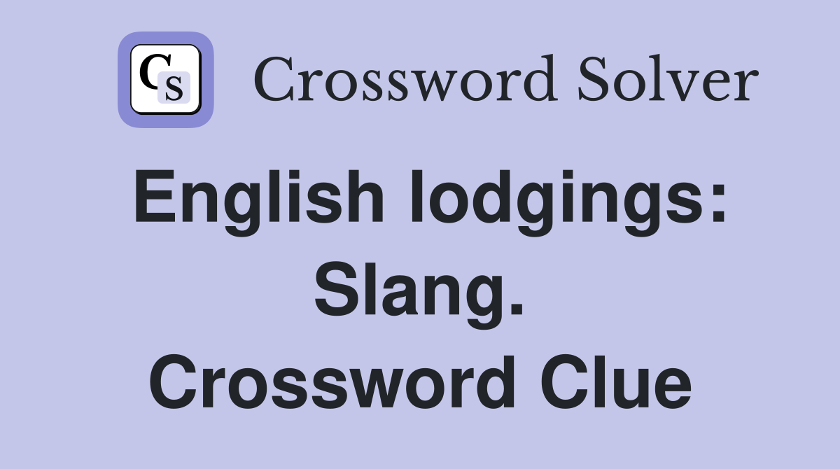 English lodgings: Slang. Crossword Clue