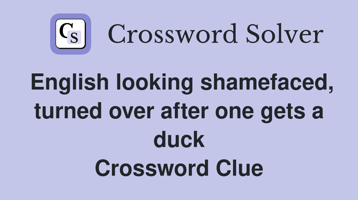 English looking shamefaced, turned over after one gets a duck Crossword Clue