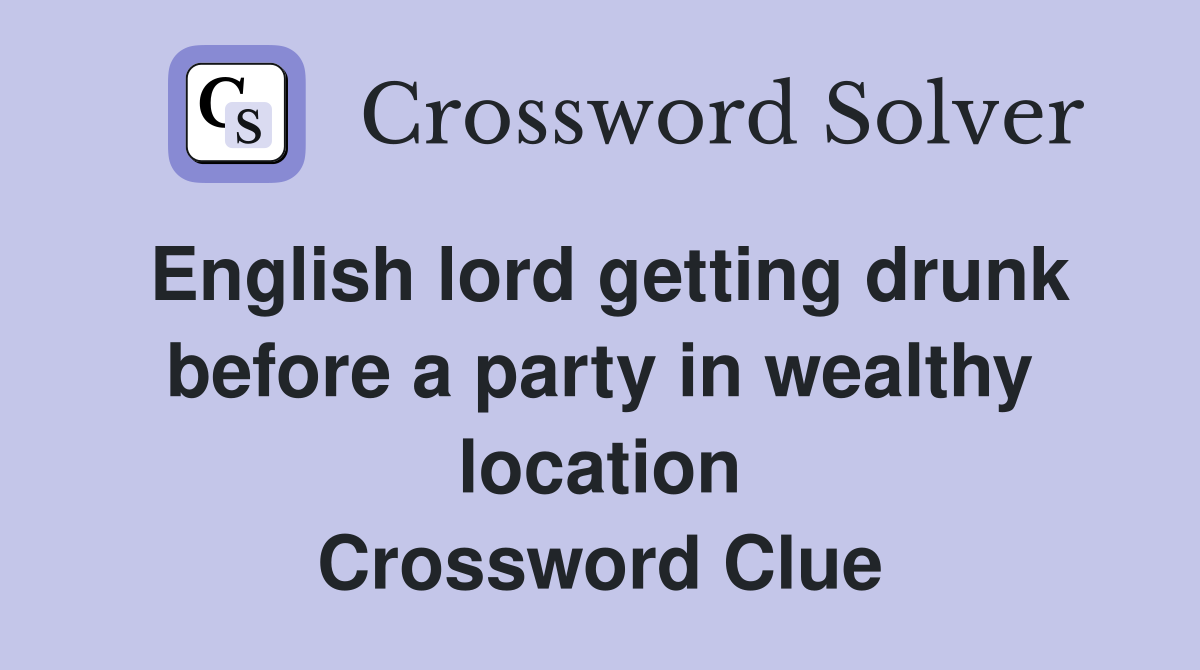 English lord getting drunk before a party in wealthy location Crossword Clue