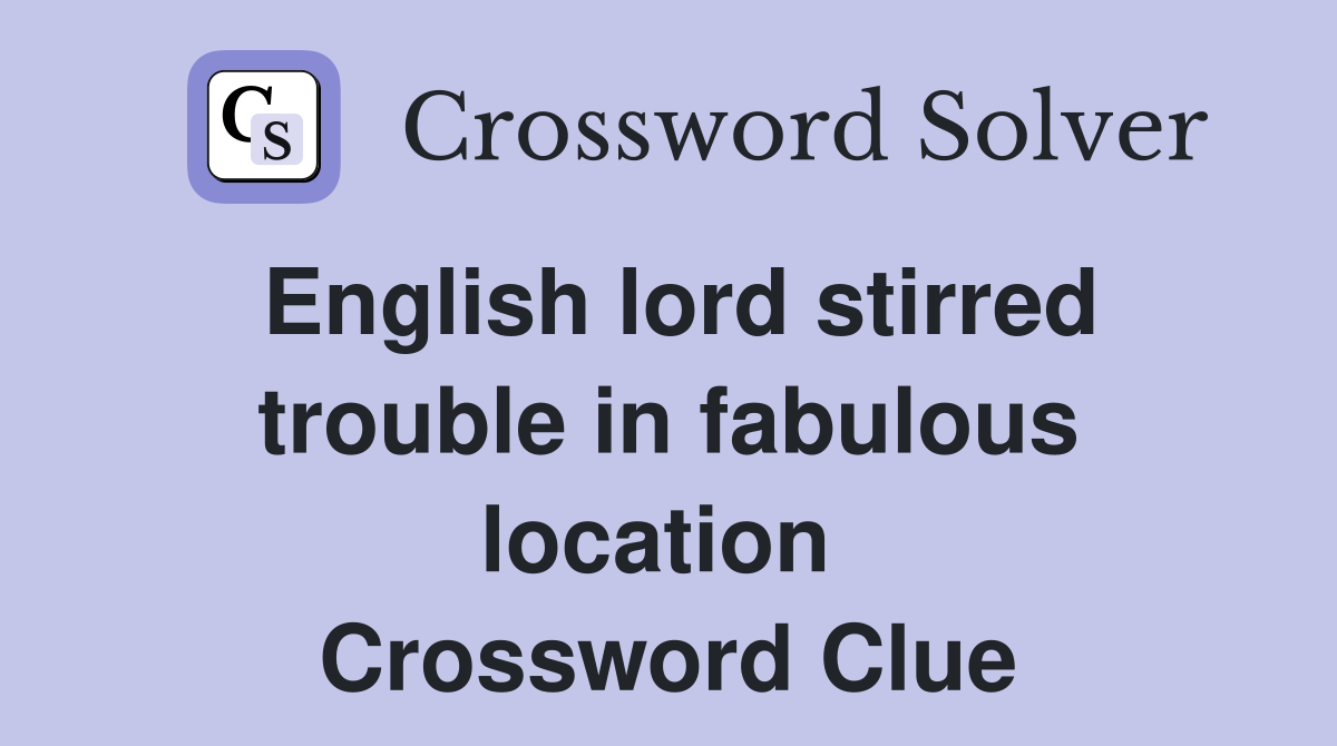 English lord stirred trouble in fabulous location  Crossword Clue