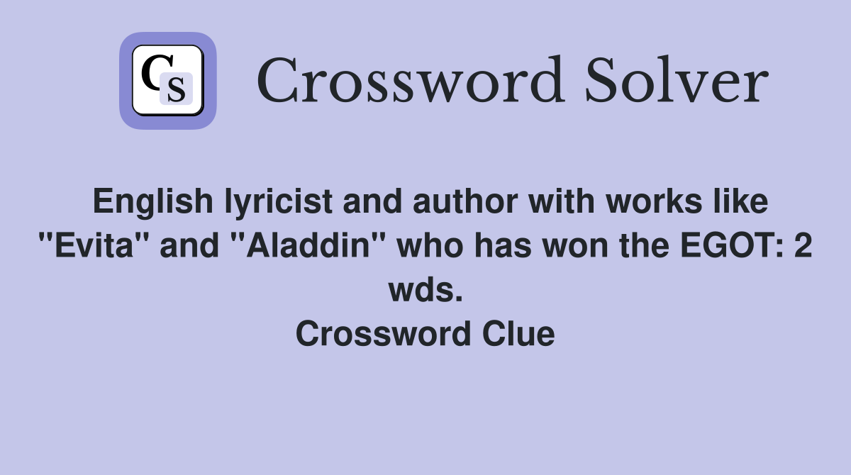 English lyricist and author with works like "Evita" and "Aladdin" who has won the EGOT: 2 wds. Crossword Clue