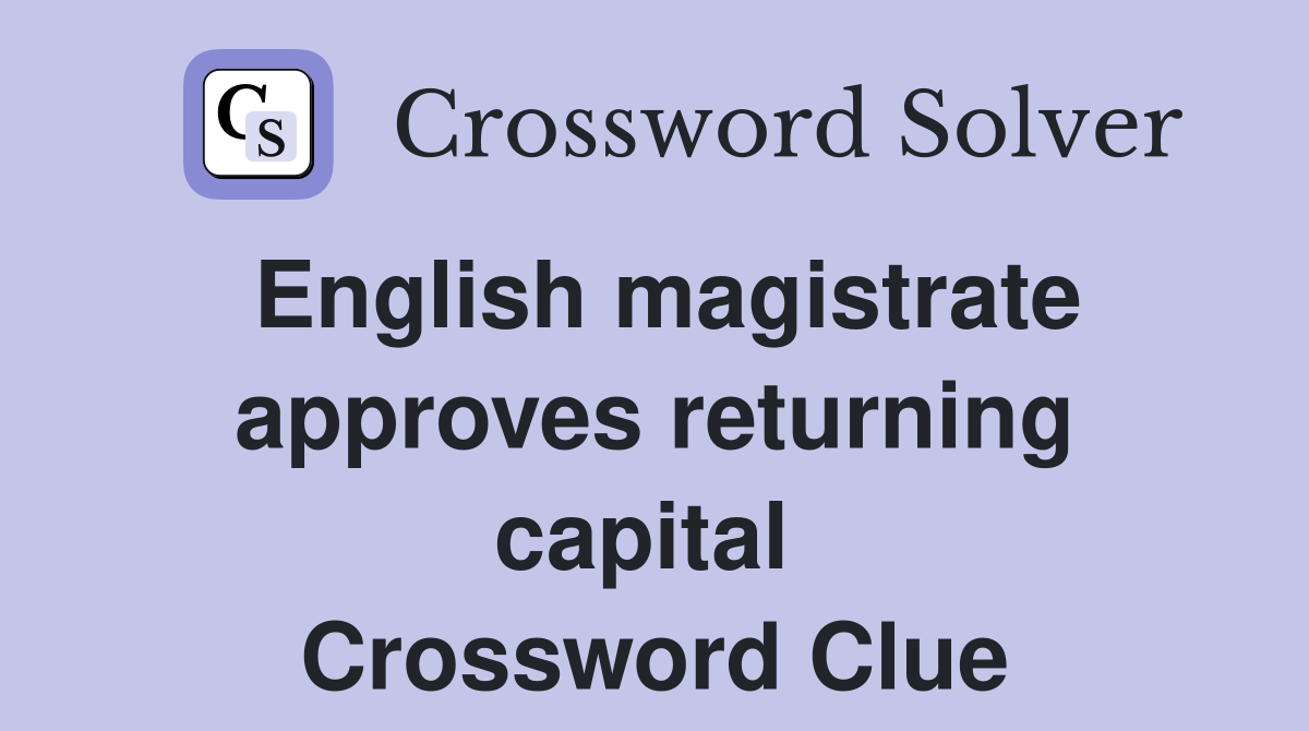 English magistrate approves returning capital  Crossword Clue