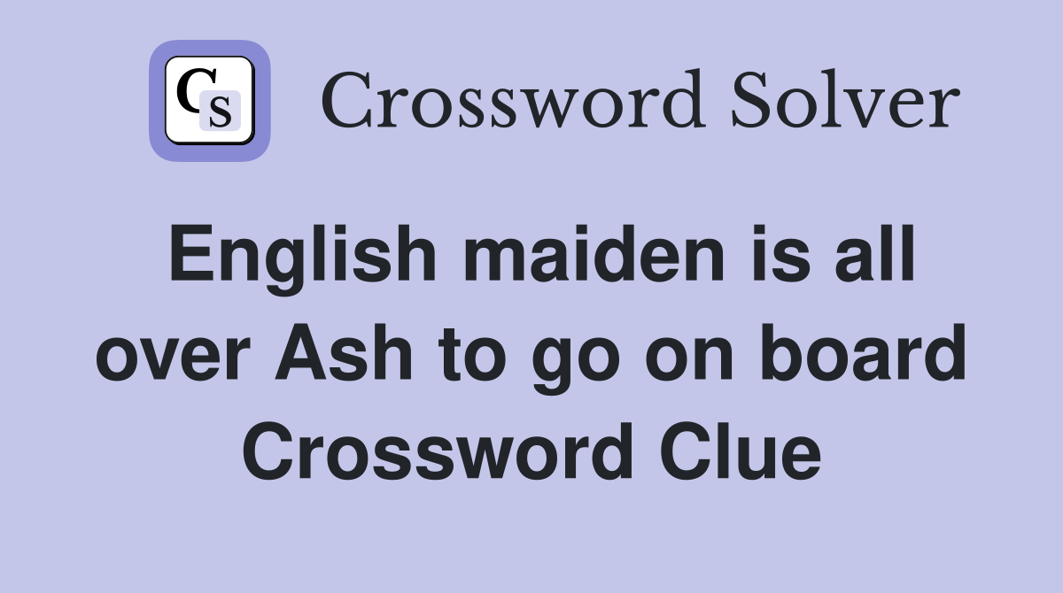 English maiden is all over Ash to go on board Crossword Clue