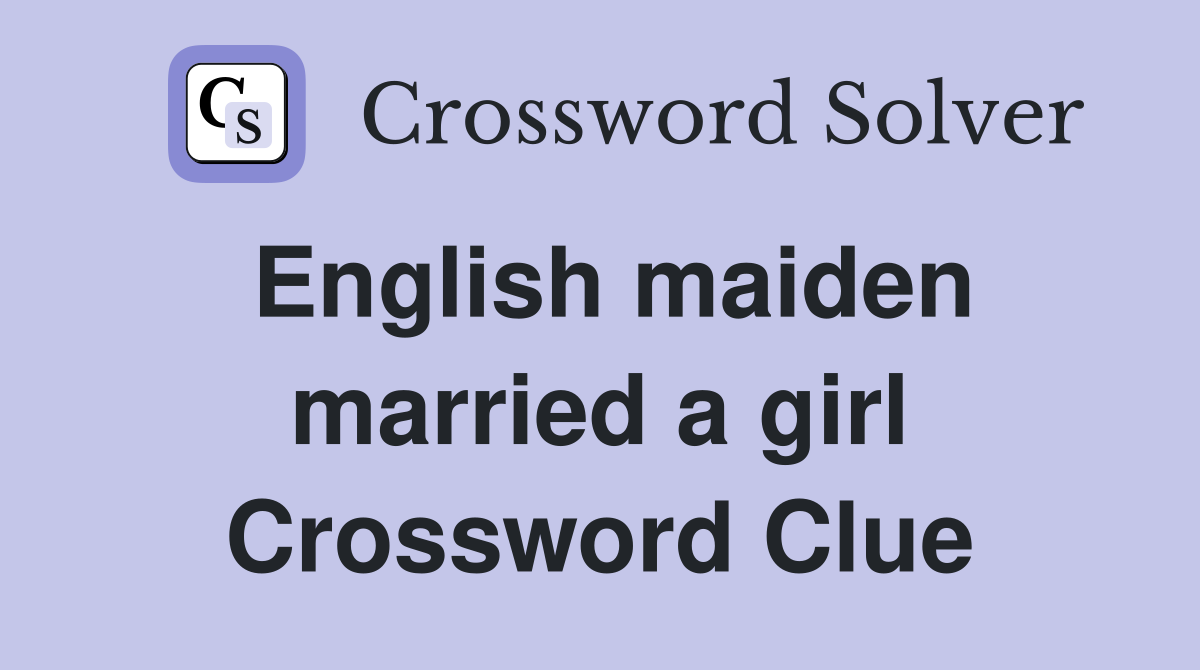 English maiden married a girl Crossword Clue