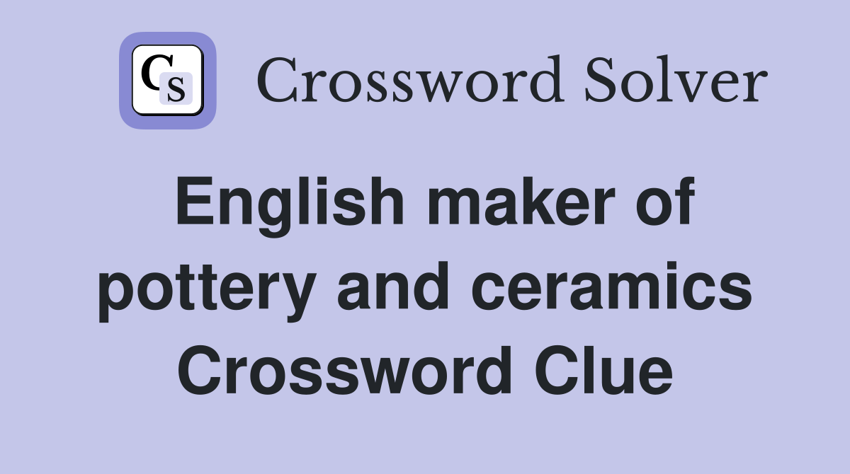 English maker of pottery and ceramics Crossword Clue