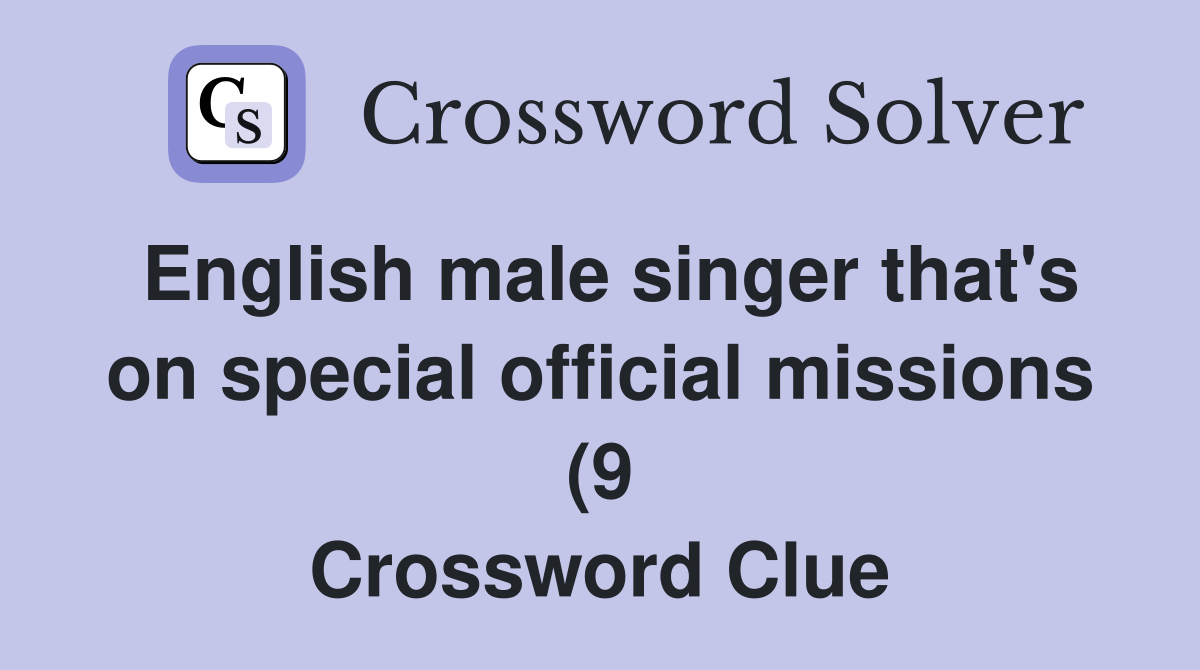English male singer that #39 s on special official missions (9) Crossword English male singer that #39 s on special official missions (9) Crossword