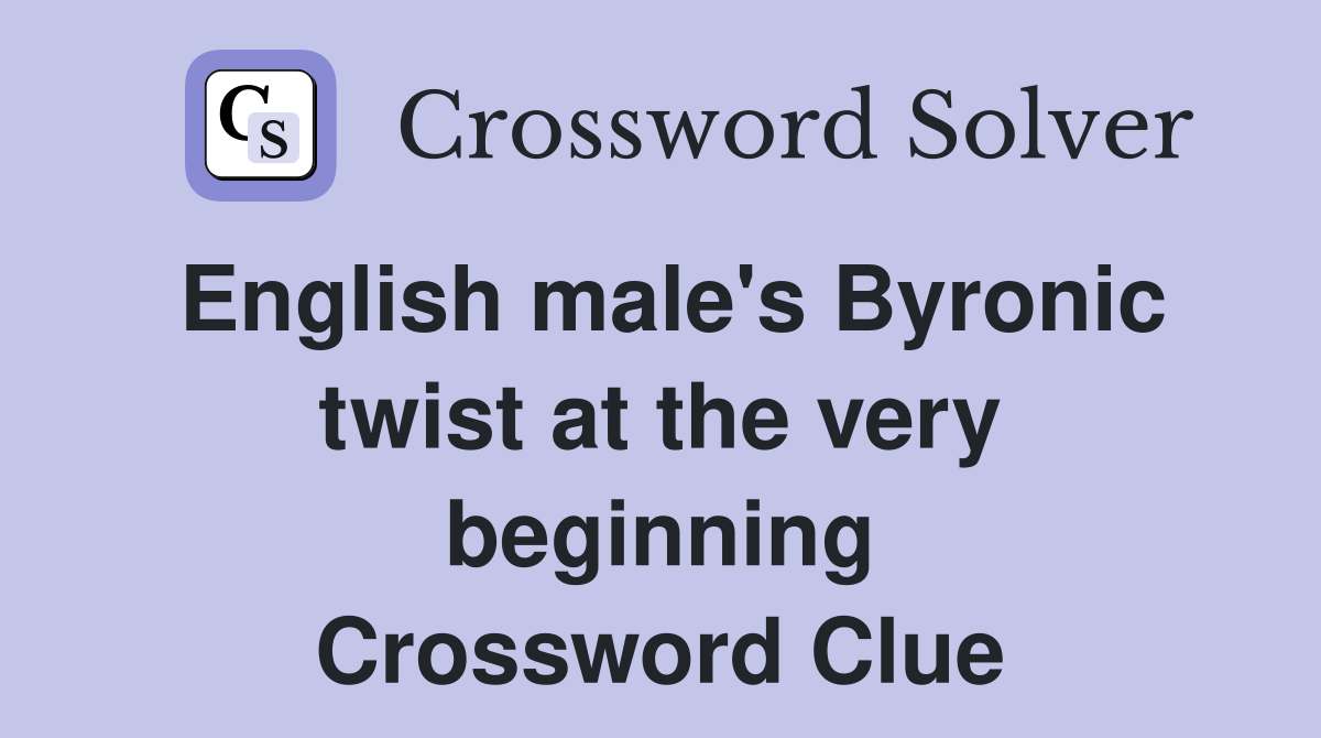 English male's Byronic twist at the very beginning Crossword Clue