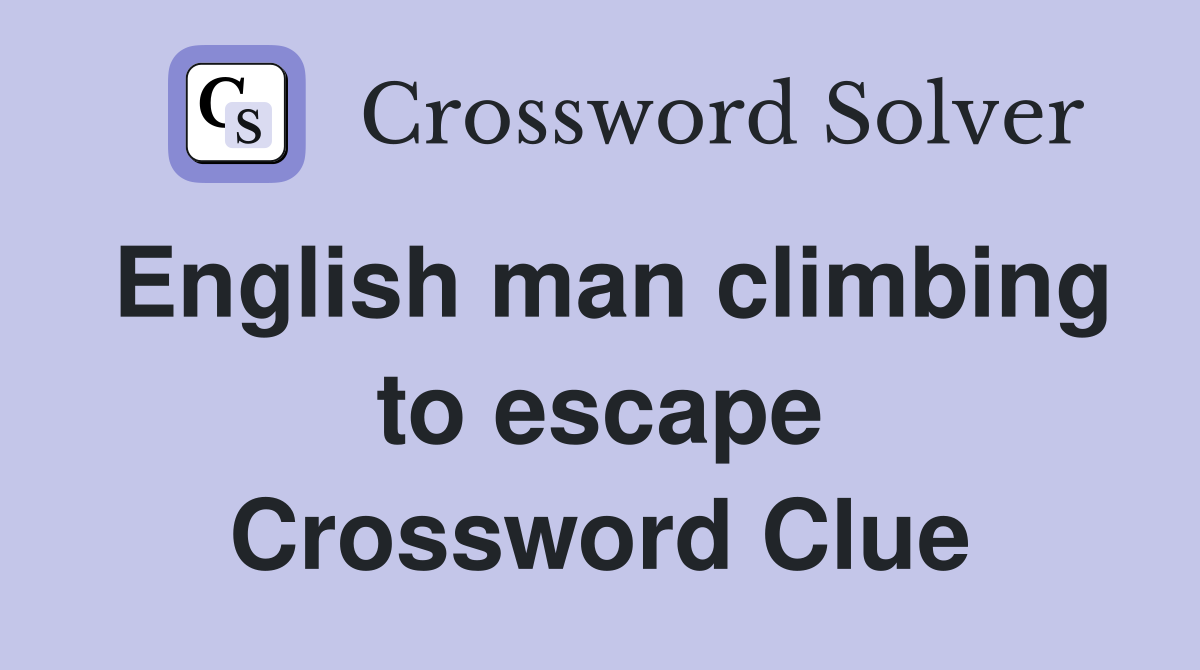 English man climbing to escape Crossword Clue
