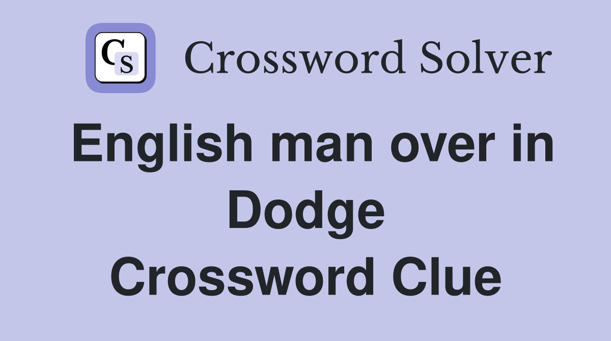 English man over in Dodge Crossword Clue
