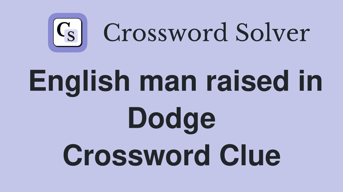 English man raised in Dodge Crossword Clue