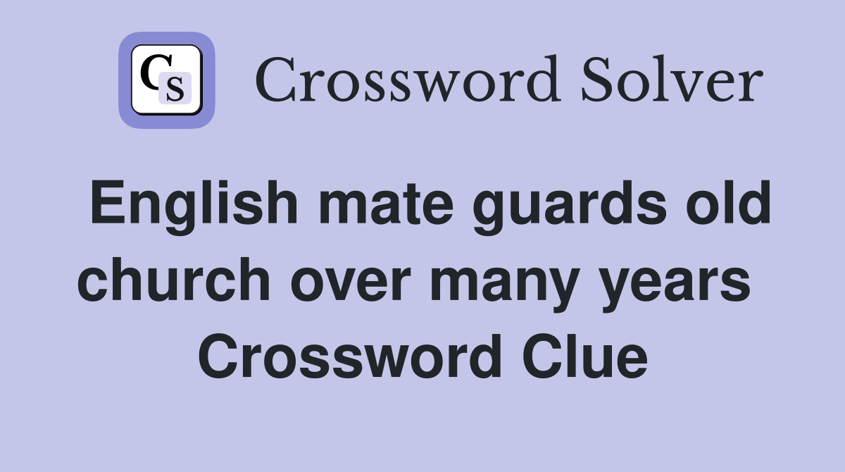 English mate guards old church over many years  Crossword Clue