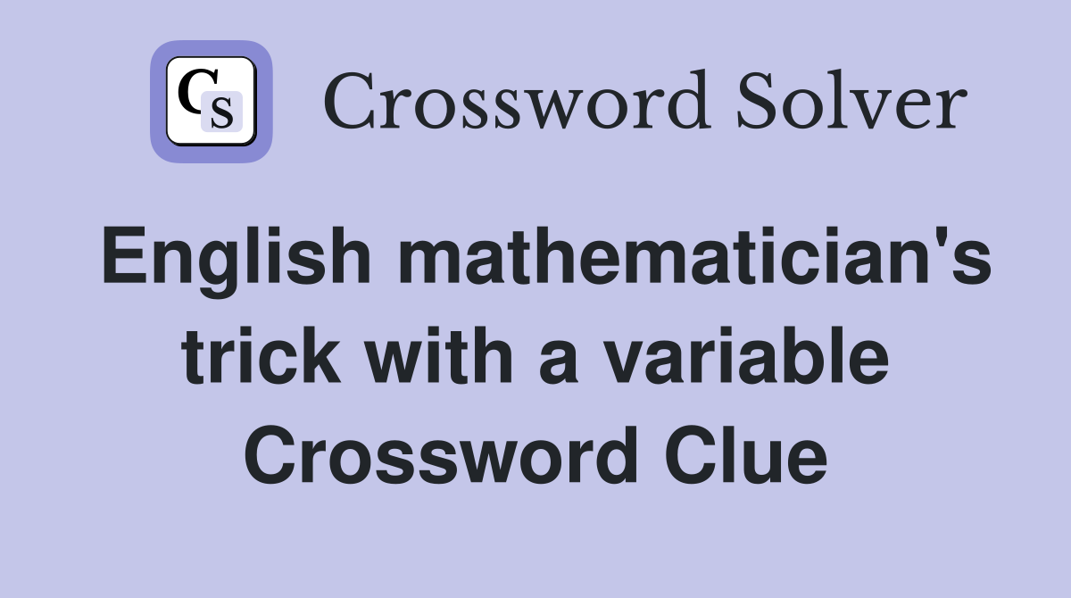 English mathematician's trick with a variable Crossword Clue