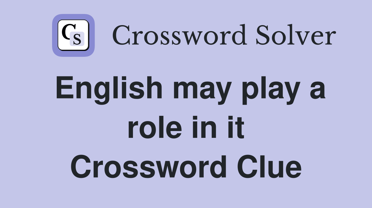 English may play a role in it Crossword Clue