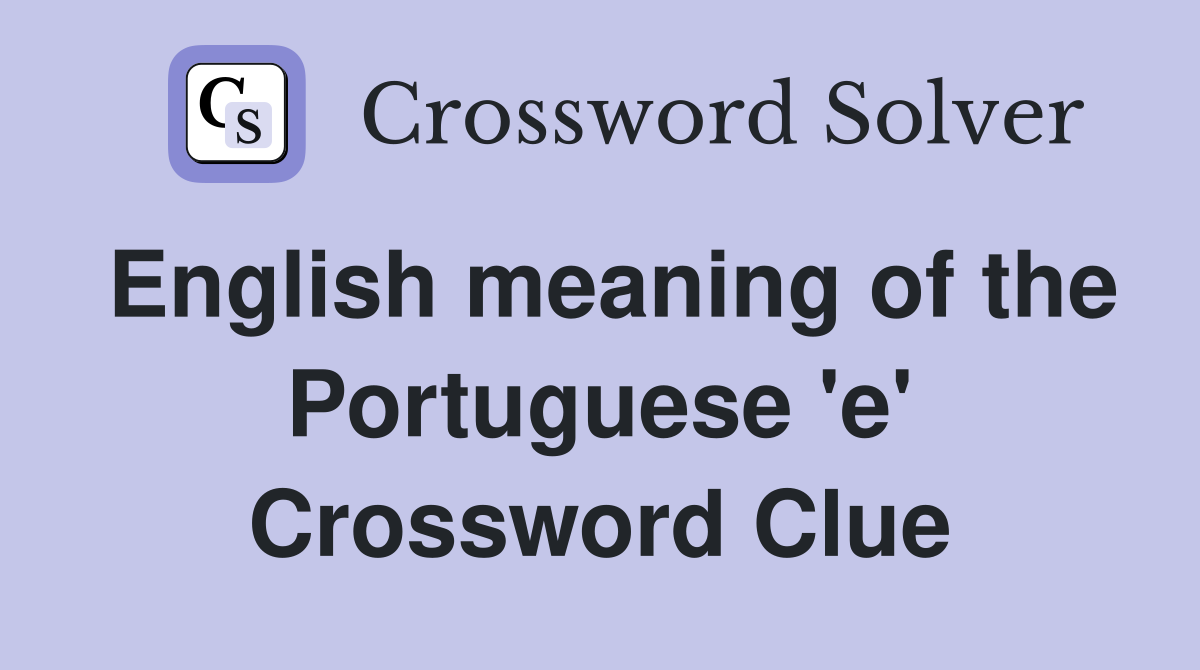 English meaning of the Portuguese 'e' Crossword Clue