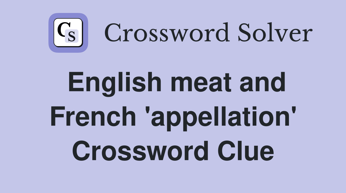 English meat and French 'appellation' Crossword Clue