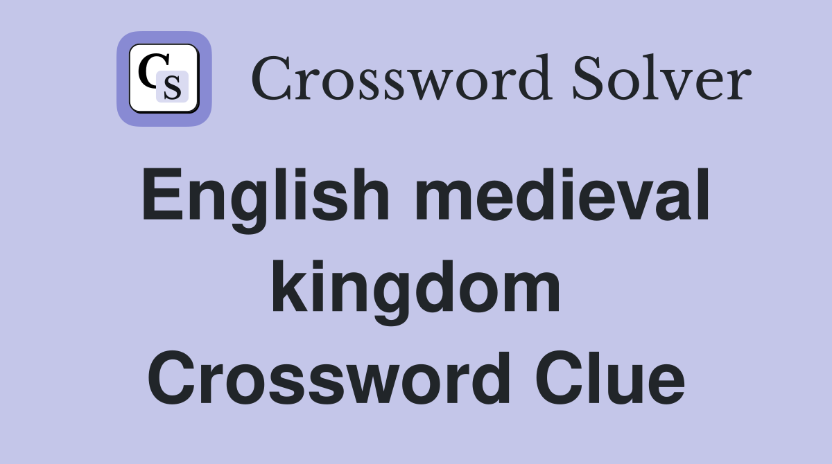 English medieval kingdom Crossword Clue